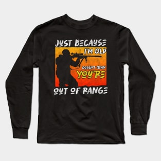 Veteran Wisdom - Just Because I'm Old Doesn't Mean you're out of range Long Sleeve T-Shirt